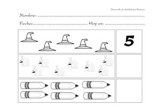 Desarrollo de Habilidades Básicas.

Nombre: ......................................................................................
Fecha:............................................ Hoy es: ................................



                                                                                 5
 