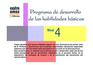 Nivel


Todos aquellos que hemos trabajado alguna vez con alumnos/as de primer ciclo
de E. Primaria y alumnos/as que presentan necesidades educativas especiales
sabemos que sin una buena base perceptiva no hay éxito en la lecto-escritura.
Aquí presentamos un material que pretende ayudar a desarrollar cada una de las
áreas perceptivas que se encuentran implicadas en el proceso lector, en la
adquisición del concepto de número y en la asimilación del mecanismo del
cálculo básico.
 