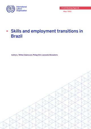X
X Skills and employment transitions in
Brazil
Authors / Willian Adamczyk, Philipp Ehrl, Leonardo Monasterio
May / 2022
ILO Working Paper 65
 