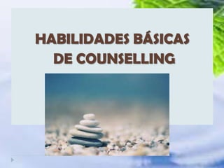 HABILIDADES BÁSICAS
DE COUNSELLING
 