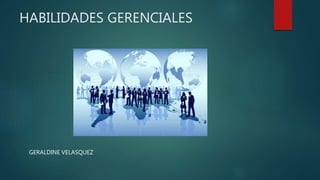 HABILIDADES GERENCIALES
GERALDINE VELASQUEZ
 