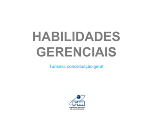 HABILIDADES
GERENCIAIS
Turismo: conceituação geral

 
