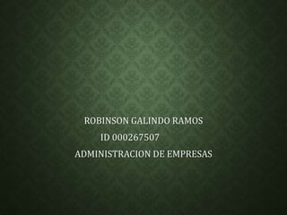 ROBINSON GALINDO RAMOS 
ID 000267507 
ADMINISTRACION DE EMPRESAS 
 