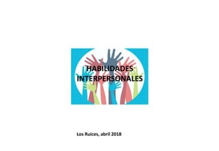 HABILIDADES
INTERPERSONALES
Los Ruices, abril 2018
 