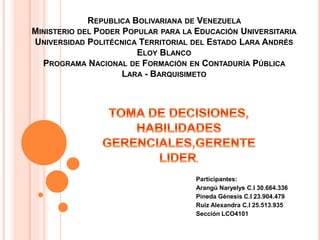 REPUBLICA BOLIVARIANA DE VENEZUELA
MINISTERIO DEL PODER POPULAR PARA LA EDUCACIÓN UNIVERSITARIA
UNIVERSIDAD POLITÉCNICA TERRITORIAL DEL ESTADO LARA ANDRÉS
ELOY BLANCO
PROGRAMA NACIONAL DE FORMACIÓN EN CONTADURÍA PÚBLICA
LARA - BARQUISIMETO
Participantes:
Arangú Naryelys C.I 30.664.336
Pineda Génesis C.I 23.904.479
Ruiz Alexandra C.I 25.513.935
Sección LCO4101
 