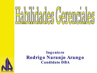 Ingeniero Rodrigo Naranjo Arango Candidato DBA Habilidades Gerenciales 