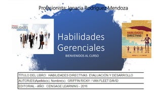 Habilidades
Gerenciales
BIENVENIDOS AL CURSO
Profesionista: Ignacia Rodríguez Mendoza
 