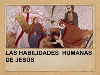 LAS HABILIDADES HUMANAS
DE JESÚS
 