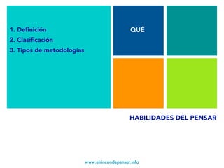 www.elrincondepensar.info
HABILIDADES DEL PENSAR
QUÉ1. Definición
2. Clasificación
3. Tipos de metodologías
 