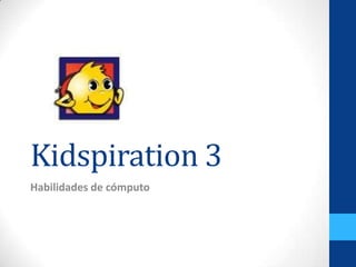 Kidspiration 3
Habilidades de cómputo
 