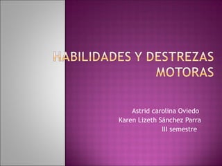 Astrid carolina Oviedo
Karen Lizeth Sánchez Parra
III semestre
 