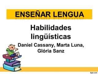 Habilidades 
lingüísticas 
Daniel Cassany, Marta Luna, 
Glória Sanz 
 