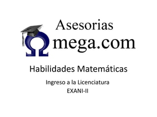 Habilidades Matemáticas
Ingreso a la Licenciatura
EXANI-II

 