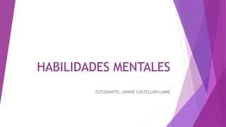 HABILIDADES MENTALES
ESTUDIANTE; JANINE CASTELLON LAIME
 