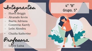 Integrantes.
- Flores Briggit
- Alvarado Kevin
- Ibarra Adriana
- Contreras Karely
- León Alondra
- Chaiña Katherine
Profesora.
- López Luisa
4° “B”
Grupo. 5°
 