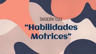 Educación Física
“Habilidades
Motrices”
 