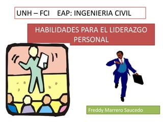 UNH – FCI EAP: INGENIERIA CIVIL

     HABILIDADES PARA EL LIDERAZGO
               PERSONAL




                   Freddy Marrero Saucedo
 