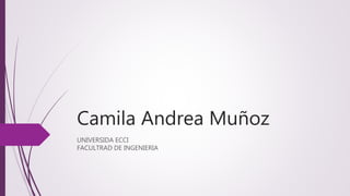 Camila Andrea Muñoz
UNIVERSIDA ECCI
FACULTRAD DE INGENIERIA
 