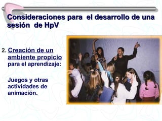 Consideraciones para  el desarrollo de una sesión  de HpV 2.  Creación de un ambiente propicio  para el aprendizaje: Juegos y otras actividades de animación. 