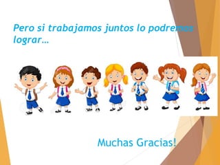 Pero si trabajamos juntos lo podremos
lograr…
Muchas Gracias!
 