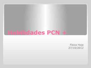 Habilidades PCN +
                     Física Hoje
                    27/10/2012
 
