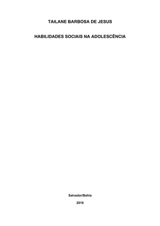 TAILANE BARBOSA DE JESUS
HABILIDADES SOCIAIS NA ADOLESCÊNCIA
Salvador/Bahia
2016
 