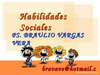 Habilidades Sociales PS. BRAULIO VARGAS VERA [email_address] 