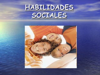 HABILIDADES
 SOCIALES
 