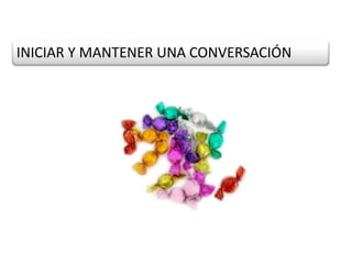 INICIAR Y MANTENER UNA CONVERSACIÓN
 