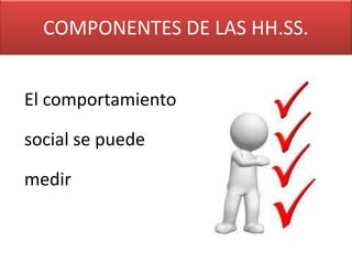 COMPONENTES DE LAS HH.SS.


El comportamiento

social se puede

medir
 
