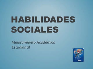 HABILIDADES
SOCIALES
Mejoramiento Académico
Estudiantil
 