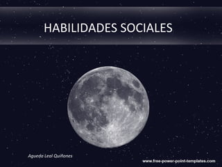 HABILIDADES SOCIALES
Agueda Leal Quiñones
 