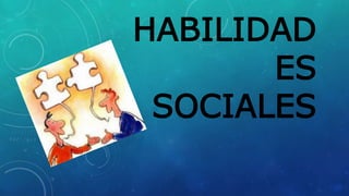 HABILIDAD
ES
SOCIALES
 