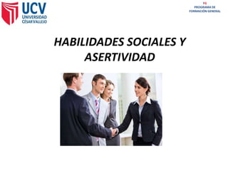 HABILIDADES SOCIALES Y
ASERTIVIDAD
FG
PROGRAMA DE
FORMACIÓN GENERAL
 