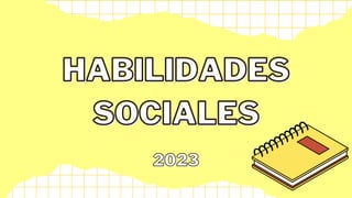 HABILIDADES
HABILIDADES
SOCIALES
SOCIALES
2023
2023
 