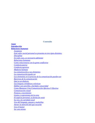Contenido
Autor
Introducción
Relaciones humanas
Aceptarse
Este valor social personal se presenta en tres tipos distintos:
...