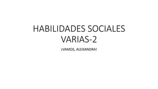HABILIDADES SOCIALES
VARIAS-2
¡VAMOS, ALEXANDRA!
 