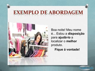 Boa noite! Meu nome
é... Estou a disposição
para ajudá-lo a
localizar o melhor
produto.
   Fique á vontade!
 