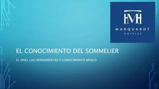 EL CONOCIMIENTO DEL SOMMELIER
EL VINO, LAS HERRAMIENTAS Y CONOCIMIENTO BÁSICO
 