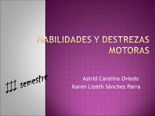 Astrid Carolina Oviedo
Karen Lizeth Sánchez Parra
 