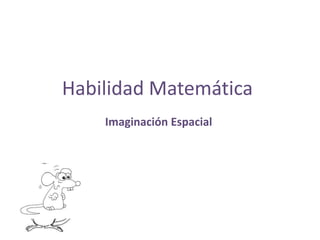 Habilidad Matemática
    Imaginación Espacial
 