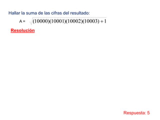 Hallar la suma de las cifras del resultado:
1)10003)(10002)(10001)(10000( A =
Resolución
Respuesta: 5
 