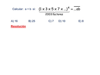 Calcular: a + b si: ab......)x7x5x3x1(
factores2003
4

  
A) 16 B) 25 C) 7 D) 10 E) 8
Resolución
 