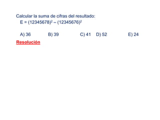 Calcular la suma de cifras del resultado:
E = (12345678)2 – (12345676)2
A) 36 B) 39 C) 41 D) 52 E) 24
Resolución
 
