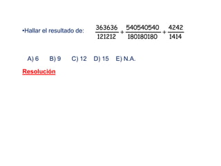 •Hallar el resultado de:
1414
4242
180180180
540540540
121212
363636

A) 6 B) 9 C) 12 D) 15 E) N.A.
Resolución
 
