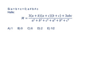 Si a + b + c = 0; a ≠ b ≠ c
Halle:
𝑀 =
3 𝑎 + 𝑏 𝑎 + 𝑐 𝑏 + 𝑐 + 3𝑎𝑏𝑐
𝑎5 + 𝑏5 + 𝑐5 + 𝑎9 + 𝑏9 + 𝑐9
A) 1 B) 0 C) 6 D) 2 E) 1/2
 