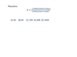 Resuelve:
𝐴 = [
1984 2016 +256
959 1041 +1681
]5
A) 32 B) 64 C) 128 D) 256 E) 1024
 