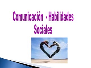 Comunicación  - Habilidades Sociales 