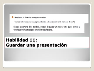 Habilidad 11:
Guardar una presentación
 