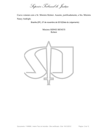 Superior Tribunal de Justiça
Cueva votaram com o Sr. Ministro Relator. Ausente, justificadamente, a Sra. Ministra
Nancy Andrighi.
Brasília (DF), 27 de novembro de 2012(Data do Julgamento)
Ministro SIDNEI BENETI
Relator
Documento: 1198988 - Inteiro Teor do Acórdão - Site certificado - DJe: 18/12/2012 Página 2 de 12
 